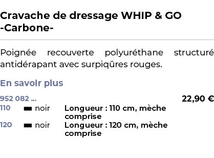  ﻿Cravache de dressage WHIP & GO Carbone ﻿ ￼ ﻿Poign e recouverte polyur thane structur antid rapant avec surpiq res ...