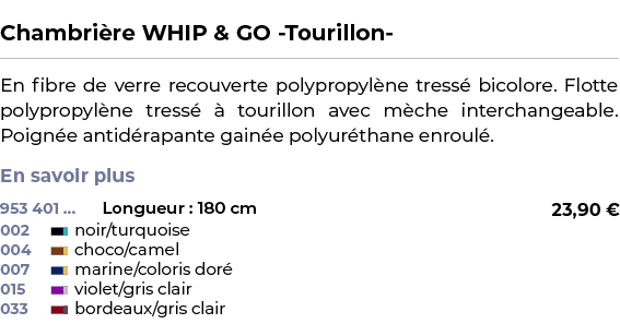  ﻿Chambri re WHIP & GO Tourillon ﻿ ￼ ﻿En fibre de verre recouverte polypropyl ne tress bicolore. Flotte polypropyl n...