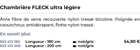  ﻿Chambri re FLECK ultra l g re﻿ ￼ ﻿ me fibre de verre recouverte nylon tress bicolore. Poign e en caoutchouc antid ...