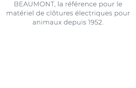 BEAUMONT, la r f rence pour le mat riel de cl tures lectriques pour animaux depuis 1952.