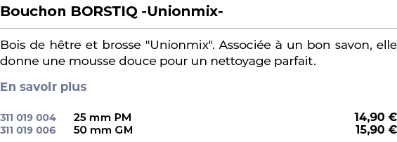 ﻿Bouchon BORSTIQ Unionmix ﻿ ￼ ﻿Bois de h tre et brosse \“Unionmix\". Associ e  un bon savon, elle donne une mousse d...