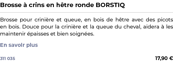 ﻿Brosse  crins en h tre ronde BORSTIQ﻿ ￼ ﻿Brosse pour crini re et queue, en bois de h tre avec des picots en bois. D...