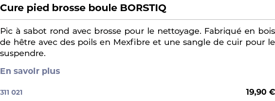 ﻿Cure pied brosse boule BORSTIQ﻿ ￼ ﻿Pic  sabot rond avec brosse pour le nettoyage. Fabriqu  en bois de h tre avec de...