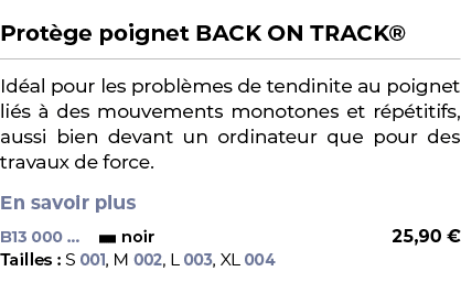  ﻿Prot ge poignet BACK ON TRACK®﻿ ￼ ﻿Id al pour les probl mes de tendinite au poignet li s  des mouvements monotones...