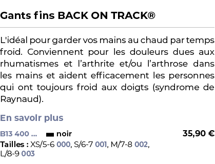  ﻿Gants fins BACK ON TRACK®﻿ ￼ ﻿L'id al pour garder vos mains au chaud par temps froid. Conviennent pour les douleurs...