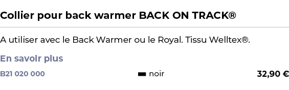  ﻿Collier pour back warmer BACK ON TRACK®﻿ ￼ ﻿A utiliser avec le Back Warmer ou le Royal. Tissu Welltex®. En savoir p...