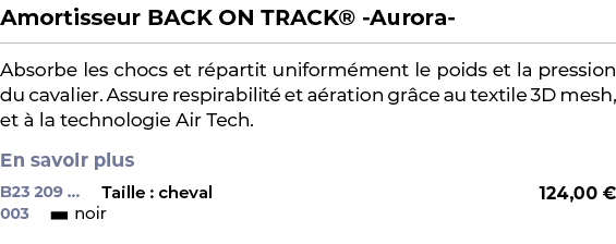 ﻿Amortisseur BACK ON TRACK® Aurora ﻿ ￼ ﻿Absorbe les chocs et r partit uniform ment le poids et la pression du cavalie...