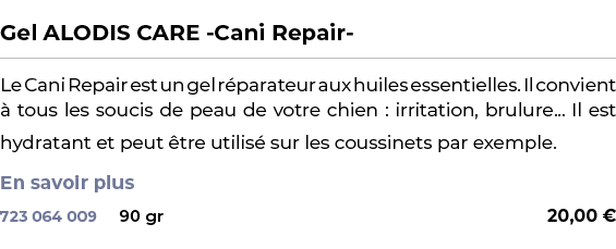  ﻿Gel ALODIS CARE Cani Repair ﻿ ￼ ﻿Le Cani Repair est un gel r parateur aux huiles essentielles. Il convient  tous l...