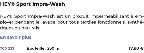 ﻿HEY® Sport Impra Wash﻿ ￼ ﻿HEY® Sport Impra Wash est un produit imperm abilisant  employer pendant le lavage pour to...