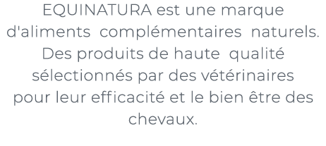 ﻿Equinatura est une marque d'aliments compl mentaires naturels. Des produits de haute qualit s lectionn s par des v ...