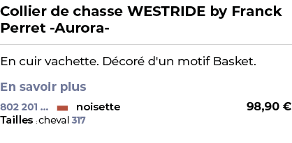 ﻿Collier de chasse WESTRIDE by Franck Perret Aurora ﻿ ￼ ﻿En cuir vachette. D cor d'un motif Basket. En savoir plus ﻿ 