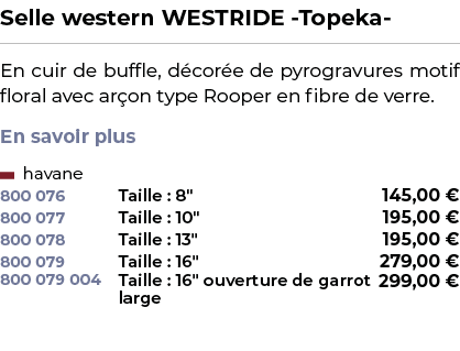 ﻿Selle western WESTRIDE Topeka ﻿ ￼ ﻿En cuir de buffle, d cor e de pyrogravures motif floral avec ar on type Rooper en...