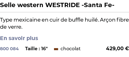 ﻿Selle western WESTRIDE Santa Fe ﻿ ￼ ﻿Type mexicaine en cuir de buffle huil . Ar on fibre de verre. En savoir plus ﻿ 