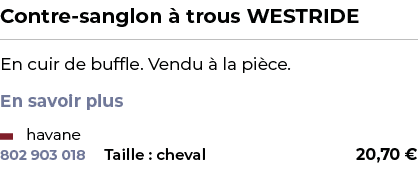 ﻿Contre sanglon  trous WESTRIDE﻿ ￼ ﻿En cuir de buffle. Vendu   la pi ce. En savoir plus ﻿ 