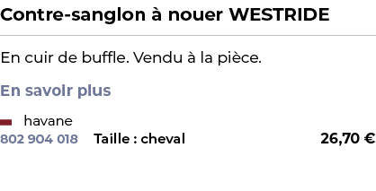 ﻿Contre sanglon  nouer WESTRIDE﻿ ￼ ﻿En cuir de buffle. Vendu   la pi ce. En savoir plus ﻿ 