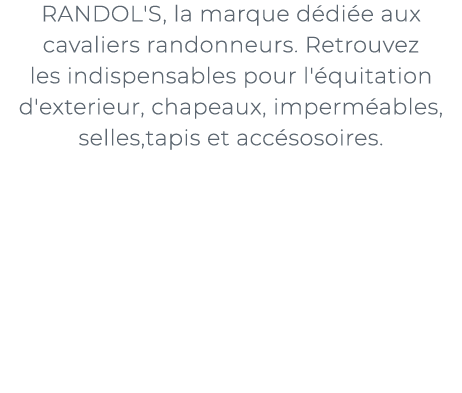 ﻿RANDOL'S, la marque d di e aux cavaliers randonneurs. Retrouvez les indispensables pour l' quitation d'exterieur, ch...