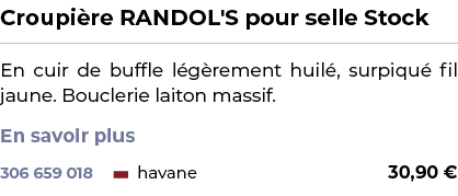 ﻿Croupi re RANDOL'S pour selle Stock﻿ ￼ ﻿En cuir de buffle l g rement huil , surpiqu fil jaune. Bouclerie laiton mas...