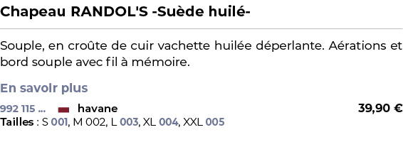 ﻿Chapeau RANDOL'S Su de huil ﻿ ￼ ﻿Souple, en cro te de cuir vachette huil e d perlante. A rations et bord souple ave...