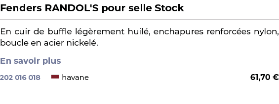 ﻿Fenders RANDOL'S pour selle Stock﻿ ￼ ﻿En cuir de buffle l g rement huil , enchapures renforc es nylon, boucle en aci...