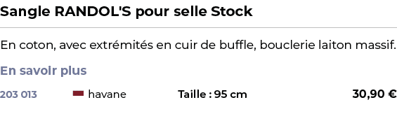 ﻿Sangle RANDOL'S pour selle Stock﻿ ￼ ﻿En coton, avec extr mit s en cuir de buffle, bouclerie laiton massif. En savoir...