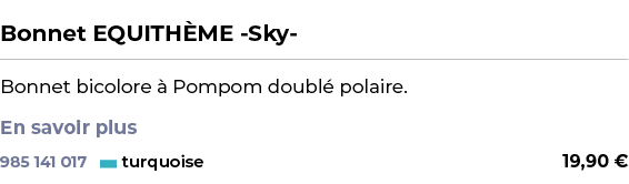  ﻿Bonnet EQUITH ME Sky ﻿ ￼ ﻿Bonnet bicolore  Pompom doubl  polaire. En savoir plus ﻿ 