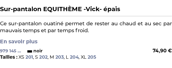  ﻿Sur pantalon EQUITH ME Vick pais﻿ ￼ ﻿Ce sur pantalon ouatin  permet de rester au chaud et au sec par mauvais temps...