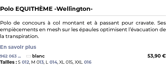  ﻿Polo EQUITH ME Wellington ﻿ ￼ ﻿Polo de concours  col montant et   passant pour cravate. Ses empi cements en mesh s...