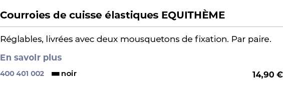  ﻿Courroies de cuisse lastiques EQUITH ME﻿ ￼ ﻿R glables, livr es avec deux mousquetons de fixation. Par paire. En sa...