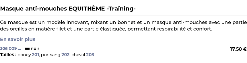  ﻿Masque anti mouches EQUITH ME Training ﻿ ￼ ﻿Ce masque est un mod le innovant, mixant un bonnet et un masque anti mo...