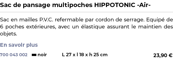 ﻿Sac de pansage multipoches HIPPOTONIC Air ﻿ ￼ ﻿Sac en mailles P.V.C. refermable par cordon de serrage. Equip de 6 p...