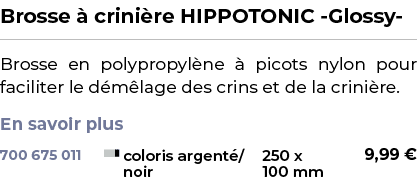 ﻿Brosse  crini re HIPPOTONIC Glossy ﻿ ￼ ﻿Brosse en polypropyl ne   picots nylon pour faciliter le d m lage des crins...