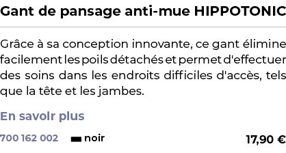 ﻿Gant de pansage anti mue HIPPOTONIC﻿ ￼ ﻿Gr ce  sa conception innovante, ce gant  limine facilement les poils d tach...