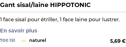 ﻿Gant sisal/laine HIPPOTONIC﻿ ￼ ﻿1 face sisal pour triller, 1 face laine pour lustrer. En savoir plus ﻿ 