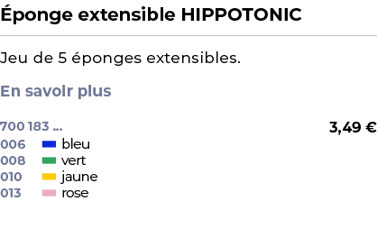 ﻿ ponge extensible HIPPOTONIC﻿ ￼ ﻿Jeu de 5 ponges extensibles. En savoir plus ﻿ 