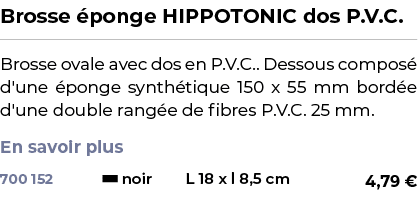 ﻿Brosse ponge HIPPOTONIC dos P.V.C.﻿ ￼ ﻿Brosse ovale avec dos en P.V.C.. Dessous compos  d'une  ponge synth tique 15...