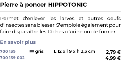 ﻿Pierre  poncer HIPPOTONIC﻿ ￼ ﻿Permet d'enlever les larves et autres oeufs d'insectes sans blesser. S'emploie  galem...