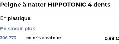 ﻿Peigne  natter HIPPOTONIC 4 dents﻿ ￼ ﻿En plastique. En savoir plus ﻿ 