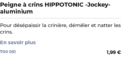 ﻿Peigne  crins HIPPOTONIC Jockey aluminium﻿ ￼ ﻿Pour d s paissir la crini re, d m ler et natter les crins. En savoir ...