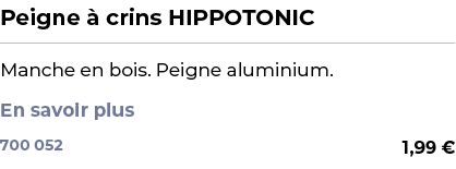 ﻿Peigne  crins HIPPOTONIC﻿ ￼ ﻿Manche en bois. Peigne aluminium. En savoir plus ﻿ 