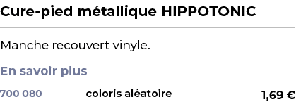 ﻿Cure pied m tallique HIPPOTONIC﻿ ￼ ﻿Manche recouvert vinyle. En savoir plus ﻿ 