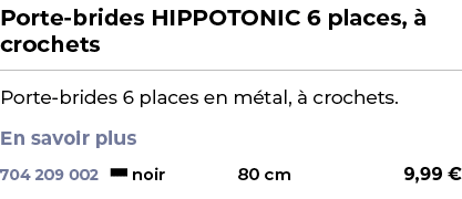 ﻿Porte brides HIPPOTONIC 6 places,  crochets﻿ ￼ ﻿Porte brides 6 places en m tal,   crochets. En savoir plus ﻿ 