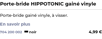 ﻿Porte bride HIPPOTONIC gain vinyle﻿ ￼ ﻿Porte bride gain  vinyle,   visser. En savoir plus ﻿ 