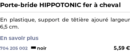 ﻿Porte bride HIPPOTONIC fer  cheval﻿ ￼ ﻿En plastique, support de t ti re ajour  largeur 6,5 cm. En savoir plus ﻿ 