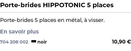 ﻿Porte brides HIPPOTONIC 5 places﻿ ￼ ﻿Porte brides 5 places en m tal,  visser. En savoir plus ﻿ 