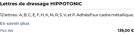 ﻿Lettres de dressage HIPPOTONIC﻿ ￼ ﻿12 lettres : A, B, C, E, F, H, K, M, R, S, V, et P. Adh sif sur cadre m tallique....