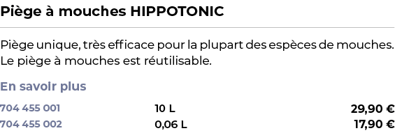 ﻿Pi ge  mouches HIPPOTONIC﻿ ￼ ﻿Pi ge unique, tr s efficace pour la plupart des esp ces de mouches. Le pi ge   mouche...