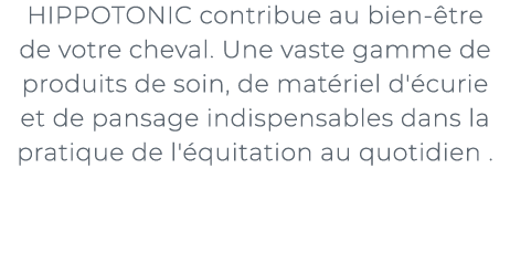 ﻿HIPPOTONIC contribue au bien tre de votre cheval. Une vaste gamme de produits de soin, de mat riel d' curie et de p...