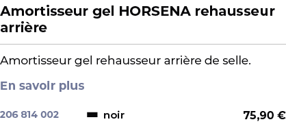 ﻿Amortisseur gel HORSENA rehausseur arri re﻿ ￼ ﻿Amortisseur gel rehausseur arri re de selle. En savoir plus ﻿ 