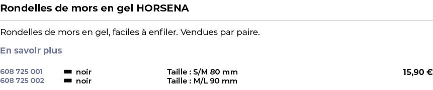 ﻿Rondelles de mors en gel HORSENA﻿ ￼ ﻿Rondelles de mors en gel, faciles  enfiler. Vendues par paire. En savoir plus ﻿ 