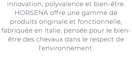 ﻿Innovation, polyvalence et bien tre. HORSENA offre une gamme de produits originale et fonctionnelle, fabriqu e en I...